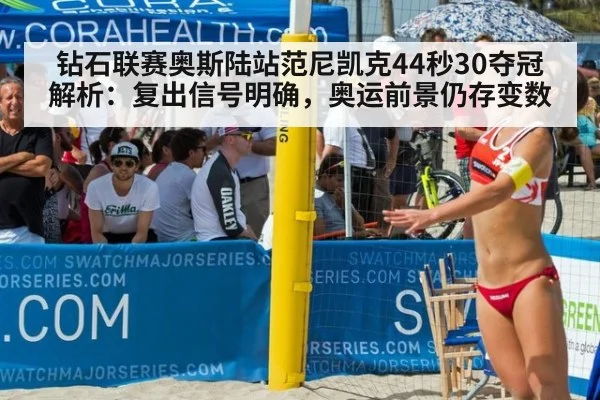 钻石联赛奥斯陆站范尼凯克44秒30夺冠解析:复出信号明确,奥运前景仍存变数