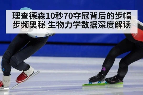 理查德森10秒70夺冠背后的步幅步频奥秘 生物力学数据深度解读