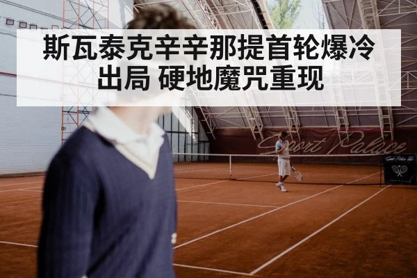斯瓦泰克辛辛那提首轮爆冷出局 硬地魔咒重现
